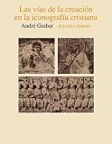 Grabar, Andre: Las vias de la creacion en la iconografia cristiana/ The Routes of Creation in the Christian Iconography