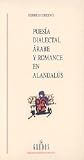 Corriente, F.: Poesia Dialectal Arabe Y Romance En Alandalus/ Dialectal Arabic Poetry and Romance in Andalus Corriente, F.: Poesia Dialectal Arabe Y Romance En Alandalus/ Dialectal Arabic Poetry and Romance in Andalus