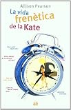Pearson, Allison: La Vida Frenètica de la Kate Pearson, Allison: La Vida Frenètica de la Kate