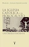 Goldhagen, Daniel Jonah: La Iglesia Católica y el Holocausto: Una Deuda Pendiente Goldhagen, Daniel Jonah: La Iglesia Católica y el Holocausto: Una Deuda Pendiente
