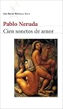 Neruda, Pablo: Cien Sonetos De Amor Neruda, Pablo: Cien Sonetos De Amor