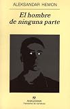 Hemon, Aleksandar: El Hombre de Ninguna Parte Hemon, Aleksandar: El Hombre de Ninguna Parte