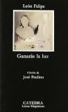 Leon Felipe: Ganaras La Luz Leon Felipe: Ganaras La Luz