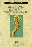 Eliade, Mircea: Ocultismo, brujeria y modas culturales/ Occultism, Witchcraft, and Cultural Fashions Eliade, Mircea: Ocultismo, brujeria y modas culturales/ Occultism, Witchcraft, and Cultural Fashions