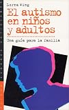 Wing, Lorna: El autismo en ninos y adultos/ The Autistic Spectrum: una guia para la family/ A Family Guide Wing, Lorna: El autismo en ninos y adultos/ The Autistic Spectrum: una guia para la family/ A Family Guide