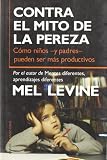 Levine, Mel: Contra el Mito de la pereza/ Against the myth of the laziness: Como ninos -y padres- pueden ser mas productivos/ How parents and children can be more productive Levine, Mel: Contra el Mito de la pereza/ Against the myth of the laziness: Como ninos -y padres- pueden ser mas productivos/ How parents and children can be more productive