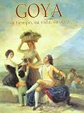Goya, Francisco: Goya: Su Tiempo, Su Vida, Su Orbra