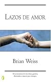 Weiss, Brian: Lazos De Amor / Only Love is Real: A Story of Soulmates Reunited Weiss, Brian: Lazos De Amor / Only Love is Real: A Story of Soulmates Reunited