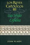 Plaidy, Jean: Los Reyes Catolicos III / The Catholic Kings III: Las Hijas De Espana / Daughters of Spain