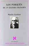 Gardner, Martin: Los Porques De Un Escriba Filosofo Gardner, Martin: Los Porques De Un Escriba Filosofo