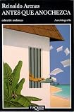 Arenas, Reinaldo: Antes Que Anochezca: Autobiografia, Memorias Arenas, Reinaldo: Antes Que Anochezca: Autobiografia, Memorias