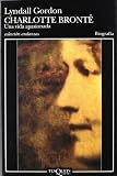 Gordon, Lyndall: Charlotte Bronte: Una Vida Apasionada Gordon, Lyndall: Charlotte Bronte: Una Vida Apasionada