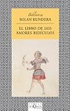 Kundera, Milan: El Libro De Los Amores Ridiculos/Laughable Loves Kundera, Milan: El Libro De Los Amores Ridiculos/Laughable Loves