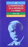 Jung, Carl G.: La Interpretacion De La Naturaleza Y La Psique/ The Interpretation of Nature and Psyche Jung, Carl G.: La Interpretacion De La Naturaleza Y La Psique/ The Interpretation of Nature and Psyche