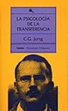 Jung, Carl G.: La Psicologia De La Transferencia / The Psychology of Transference Jung, Carl G.: La Psicologia De La Transferencia / The Psychology of Transference