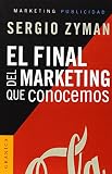 Zyman, Sergio: El Final Del Marketing Que Conocemos