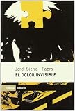 Sierra i Fabra, Jordi: El Dolor Invisible Sierra i Fabra, Jordi: El Dolor Invisible
