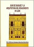 Campos Sanchez-Bordona, Maria Dolores: Juan De Badajoz Y La Arquitectura Del Renacimiento En Leon