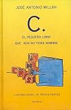 Millan, Jose Antonio: C., El Pequeno Libro Que Aun No Tenia Nombre Millan, Jose Antonio: C., El Pequeno Libro Que Aun No Tenia Nombre