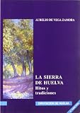 Vega Zamora, Aurelio de: La Sierra De Huelva: Hitos Y Tradiciones