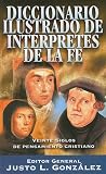 Gonzalez, Justo L.: Diccionario ilustrado de interpretes del la fe/ Illustrated Dictionary of the Interpreters of the Faith: Veinte Siglos de Pensamiento Cristiano / Twenty Centuries of Christian Thoughts Gonzalez, Justo L.: Diccionario ilustrado de interpretes del la fe/ Illustrated Dictionary of the Interpreters of the Faith: Veinte Siglos de Pensamiento Cristiano / Twenty Centuries of Christian Thoughts