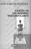 Somoza, Jose Carlos: Cartas de un asesino insignificante / Letters from an Insignificant Assassin Somoza, Jose Carlos: Cartas de un asesino insignificante / Letters from an Insignificant Assassin