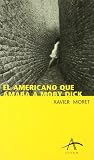 Moret, Xavier: El Americano Que Amaba a Moby Dick Moret, Xavier: El Americano Que Amaba a Moby Dick