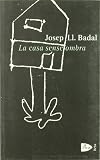 Badal, Josep Ll: La Casa Sense Ombra: Quinze Contes Badal, Josep Ll: La Casa Sense Ombra: Quinze Contes