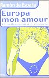 España, Ramón de: Europa Mon Amour: Cómo Despreciar a Los Europeos España, Ramón de: Europa Mon Amour: Cómo Despreciar a Los Europeos