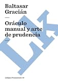 Gracian, Baltasar: Oraculo manual y arte de prudencia / Manual Oracle and Art of Prudence Gracian, Baltasar: Oraculo manual y arte de prudencia / Manual Oracle and Art of Prudence