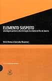 Amar, Paul: Elemento Suspeito: Abordagem Policial E Discriminacao Na Cidade Do Rio De Janeiro Amar, Paul: Elemento Suspeito: Abordagem Policial E Discriminacao Na Cidade Do Rio De Janeiro