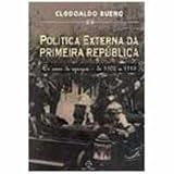 Bueno, Clodoaldo: Politica Externa Da Primeira Republica: Os Anos De Apogeu (De 1902 a 1918) Bueno, Clodoaldo: Politica Externa Da Primeira Republica: Os Anos De Apogeu (De 1902 a 1918)