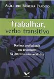Cardoso, Adalberto Moreira: Trabalhar, Verbo Transitivo: Destinos Profissionais Dos Deserdados Da Industria Automobilistica
