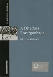 Gaspari, Elio: A Ditadura Envergonhada Gaspari, Elio: A Ditadura Envergonhada