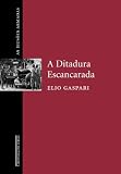 Gaspari, Elio: A Ditadura Escancarada Gaspari, Elio: A Ditadura Escancarada