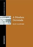Gaspari, Elio: A Ditadura Derrotada Gaspari, Elio: A Ditadura Derrotada