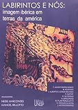 Pizarro Gomez, F. Javier: Labirintos E Nos: Imagem Iberica Em Terras Da America