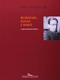 Arrigucci Junior, Davi: Humildade, Paixao E Morte: A Poesia De Manuel Bandeira