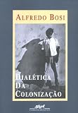 Bosi, Alfredo: Dialetica Da Colonizacao Bosi, Alfredo: Dialetica Da Colonizacao