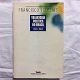 Iglesias, Francisco: Trajetoria Politica Do Brasil, 1500-1964 Iglesias, Francisco: Trajetoria Politica Do Brasil, 1500-1964