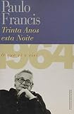 Francis, Paulo: Trinta Anos Esta Noite: 1964, O Que Vi E Vivi