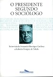 Cardoso, Fernando Henrique: O Presidente Segundo O Sociologo: Entrevista De Fernando Henrique Cardoso a Roberto Pompeu De Toledo