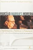 Moreira, Marcilio Marques: Diplomacia, Politica E Financas: De JK a Collor, 40 Anos De Historia Por Um De Seus Protagonistas