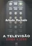 Machado, Arlindo: A Televisao Levada a Serio