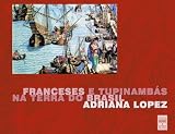 Lopez, Adriana: Franceses E Tupinambas Na Terra Do Brasil