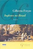 Freyre, Gilberto: Ingleses No Brasil: Aspectos Da Influencia Britanica Sobre a Vida, a Paisagem E a Cultura Do Brasil