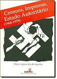 Aquino, Maria Aparecida de: Censura, Imprensa, Estado Autoritario, 1968-1978: O Exercicio Cotidiano Da Dominacao E Da Resistencia, O Estado De Sao Paulo E Movimento