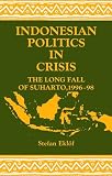 Eklof, Stefan: Indonesian Politics in Crisis: The Long Fall of Suharto, 1996-1998 Eklof, Stefan: Indonesian Politics in Crisis: The Long Fall of Suharto, 1996-1998