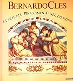 Trento (Italy : Province): Bernardo Cles E L'arte Del Rinascimento Nel Trentino Trento (Italy : Province): Bernardo Cles E L'arte Del Rinascimento Nel Trentino
