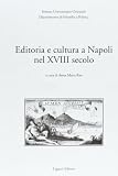 Istituto Italiano Per Gli Studi Filosofici: Editoria E Cultura a Napoli Nel 18. Secolo: Atti Del Convegno Organizzato Dall'Istituto Universitario Orientale, Dalla Societa Italiana Di Studi Sul Secolo XVIII E Dall'Istituto Italiano per Gli Studi Filosofici, Napoli, 5-7 Dicembre 1996 Istituto Italiano Per Gli Studi Filosofici: Editoria E Cultura a Napoli Nel 18. Secolo: Atti Del Convegno Organizzato Dall'Istituto Universitario Orientale, Dalla Societa Italiana Di Studi Sul Secolo XVIII E Dall'Istituto Italiano per Gli Studi Filosofici, Napoli, 5-7 Dicembre 1996